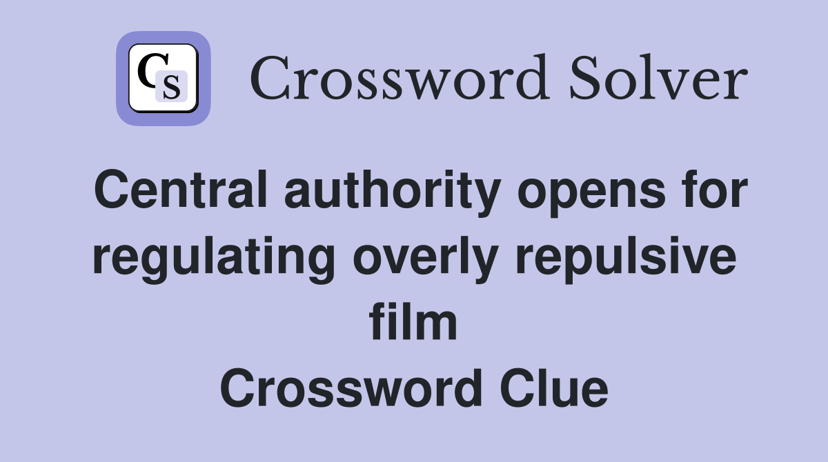 Central authority opens for regulating overly repulsive film Crossword Clue