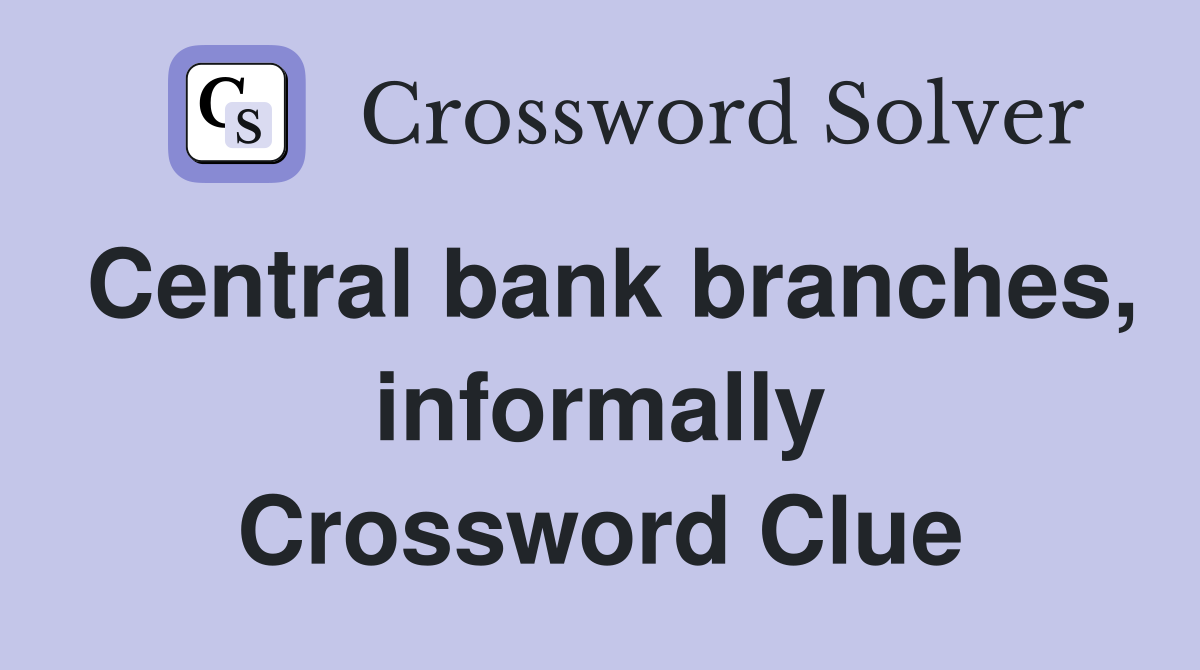 Central bank branches, informally Crossword Clue