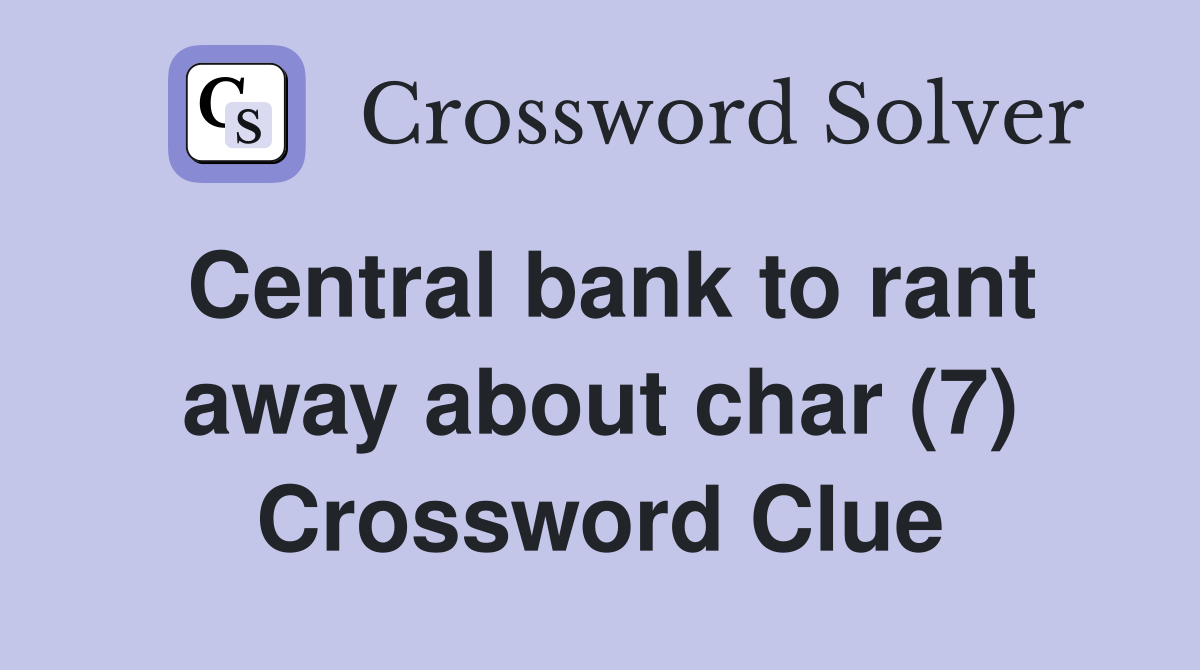 Central bank to rant away about char (7) Crossword Clue