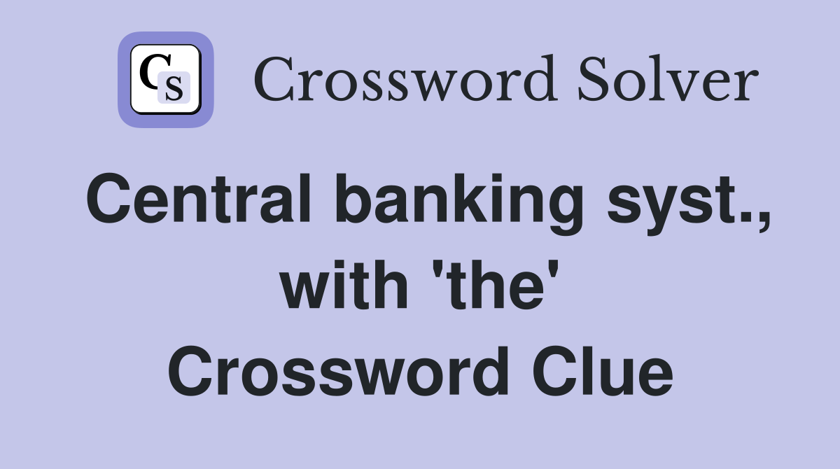 Central banking syst., with 'the' Crossword Clue