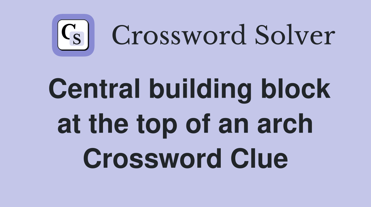 Central building block at the top of an arch Crossword Clue