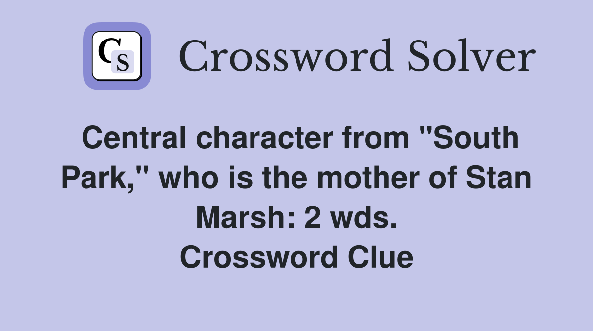 Central character from "South Park," who is the mother of Stan Marsh: 2 wds. Crossword Clue