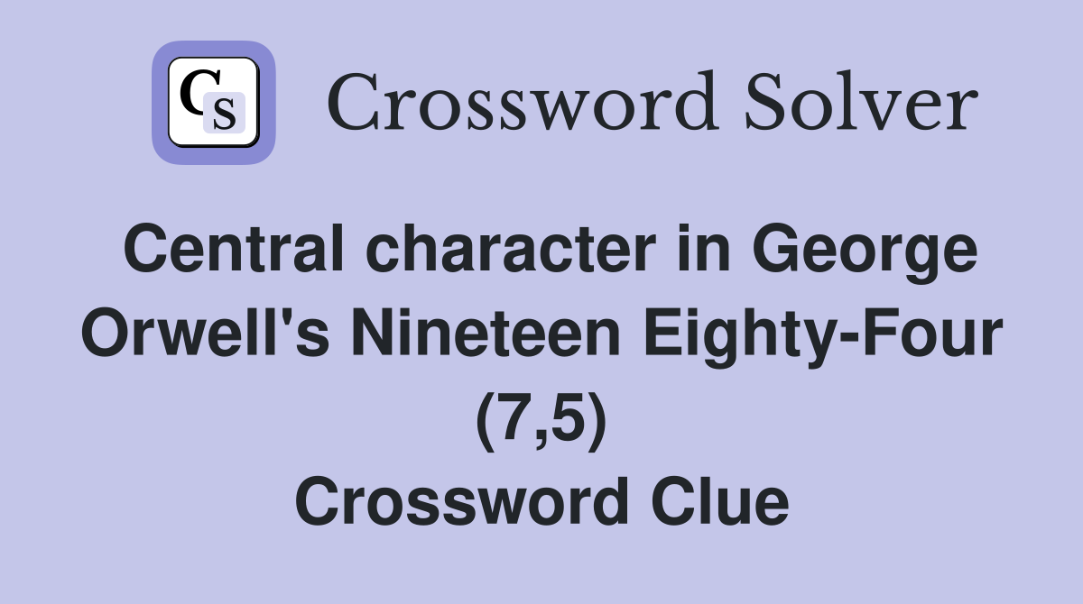 Central character in George Orwell's Nineteen Eighty-Four (7,5) Crossword Clue