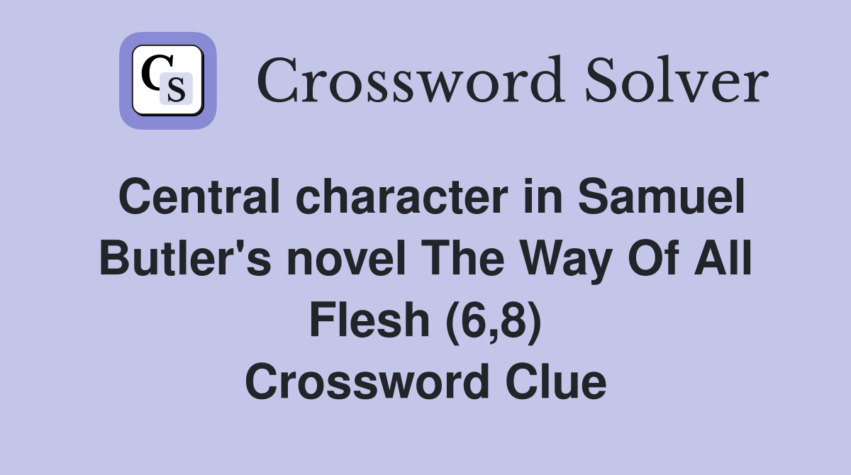 Central character in Samuel Butler's novel The Way Of All Flesh (6,8) Crossword Clue