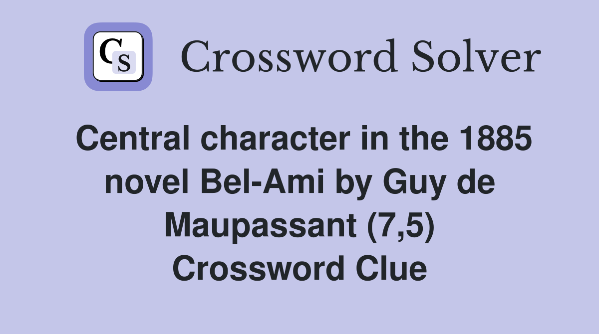 Central character in the 1885 novel Bel-Ami by Guy de Maupassant (7,5) Crossword Clue