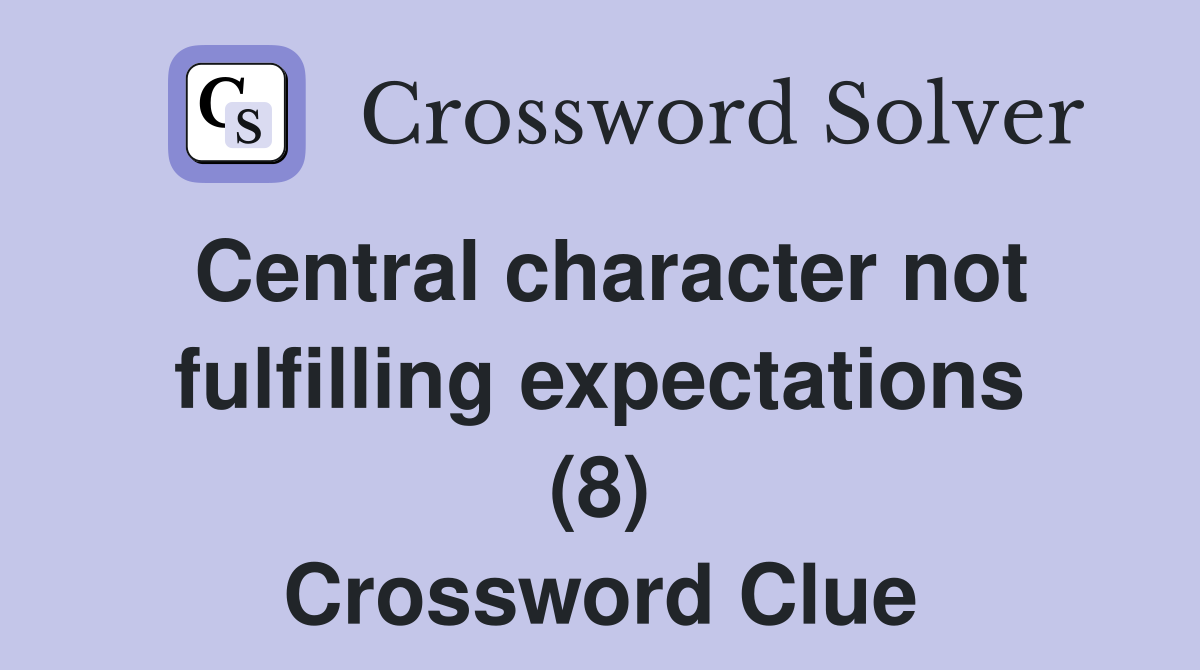 Central character not fulfilling expectations (8) Crossword Clue
