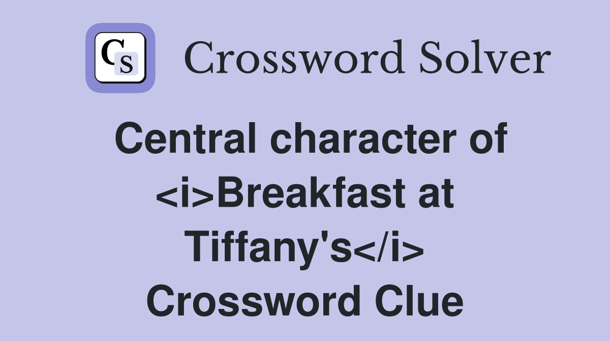Central character of <i>Breakfast at Tiffany's</i> Crossword Clue