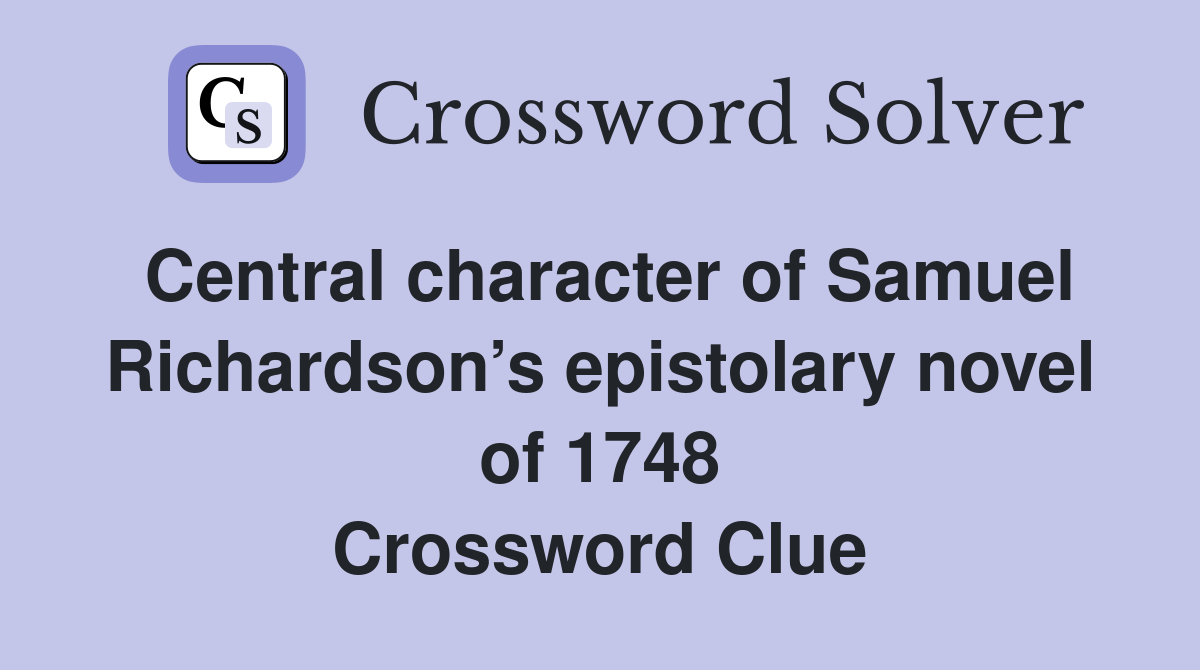 Central character of Samuel Richardson’s epistolary novel of 1748 Crossword Clue