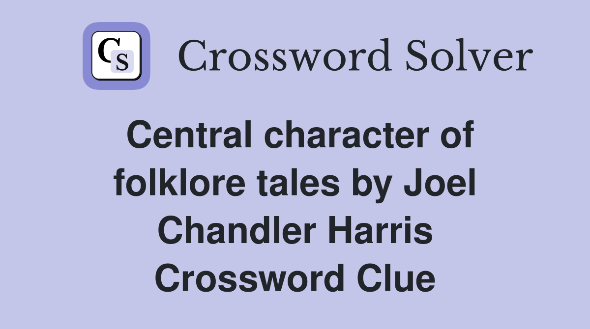 Central character of folklore tales by Joel Chandler Harris Crossword Clue