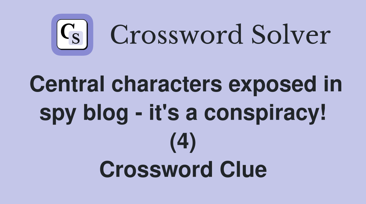 Central characters exposed in spy blog - it's a conspiracy! (4) Crossword Clue