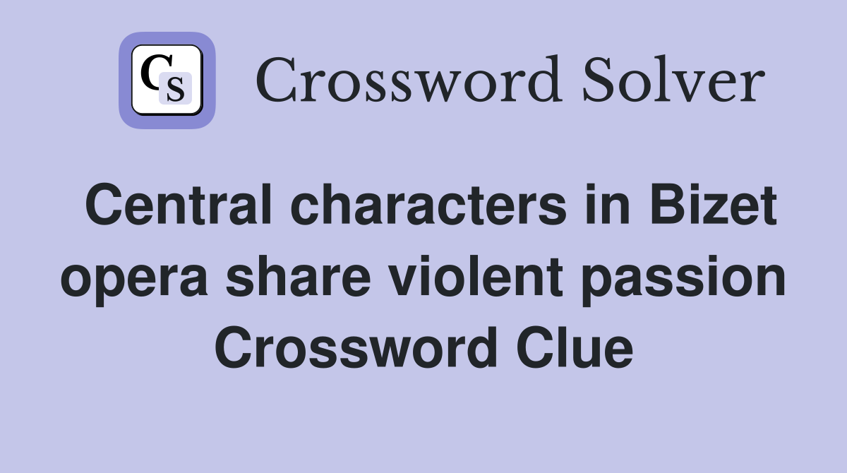 Central characters in Bizet opera share violent passion Crossword Clue