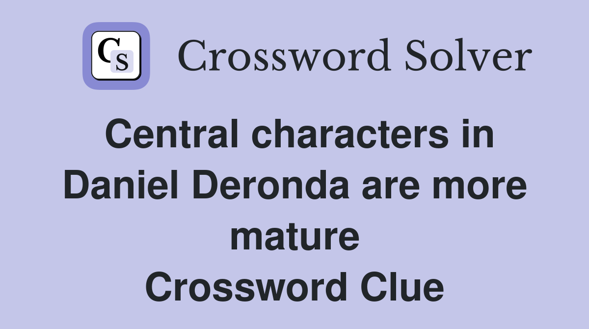 Central characters in Daniel Deronda are more mature Crossword Clue