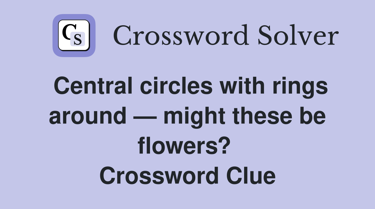 Central circles with rings around — might these be flowers?  Crossword Clue