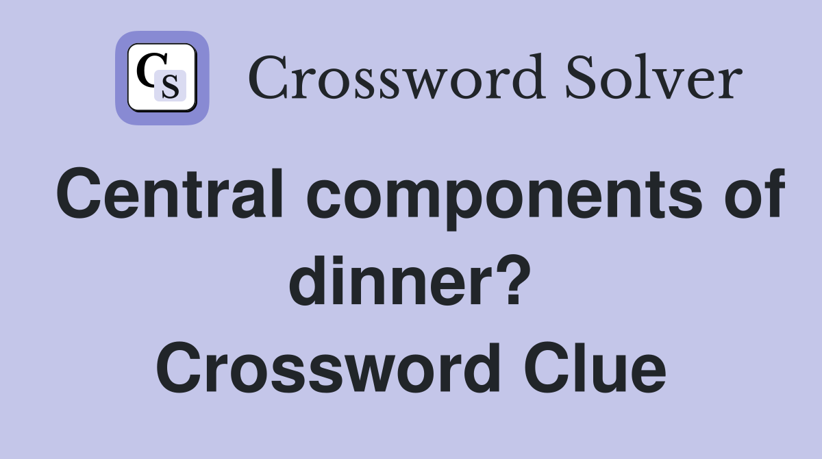 Central components of dinner? Crossword Clue