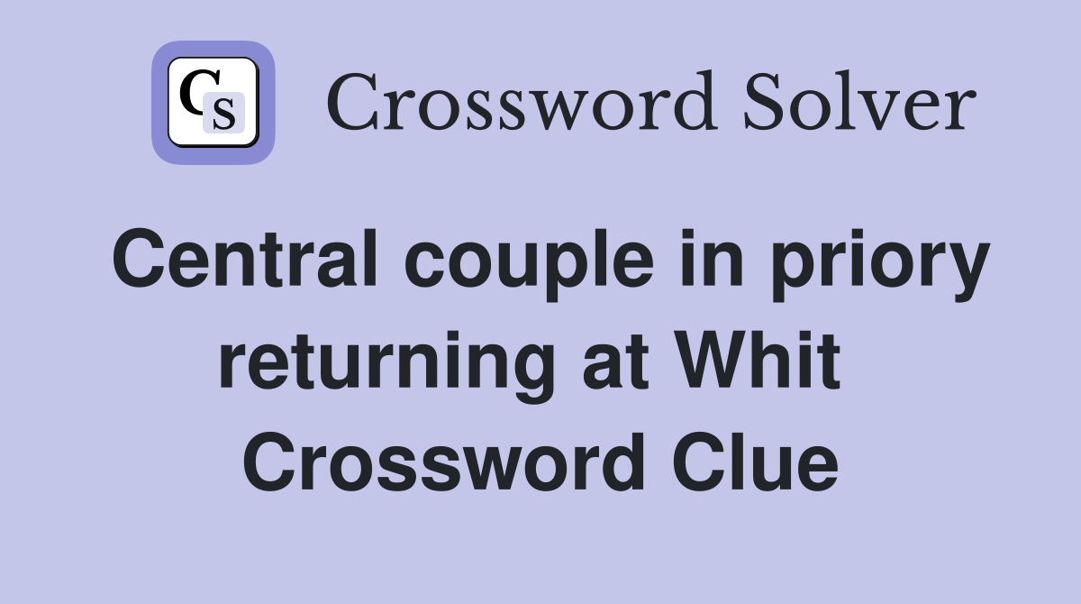 Central couple in priory returning at Whit  Crossword Clue