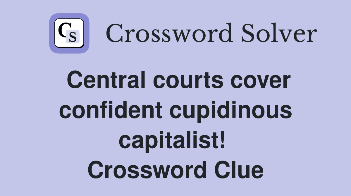 Central courts cover confident cupidinous capitalist!  Crossword Clue
