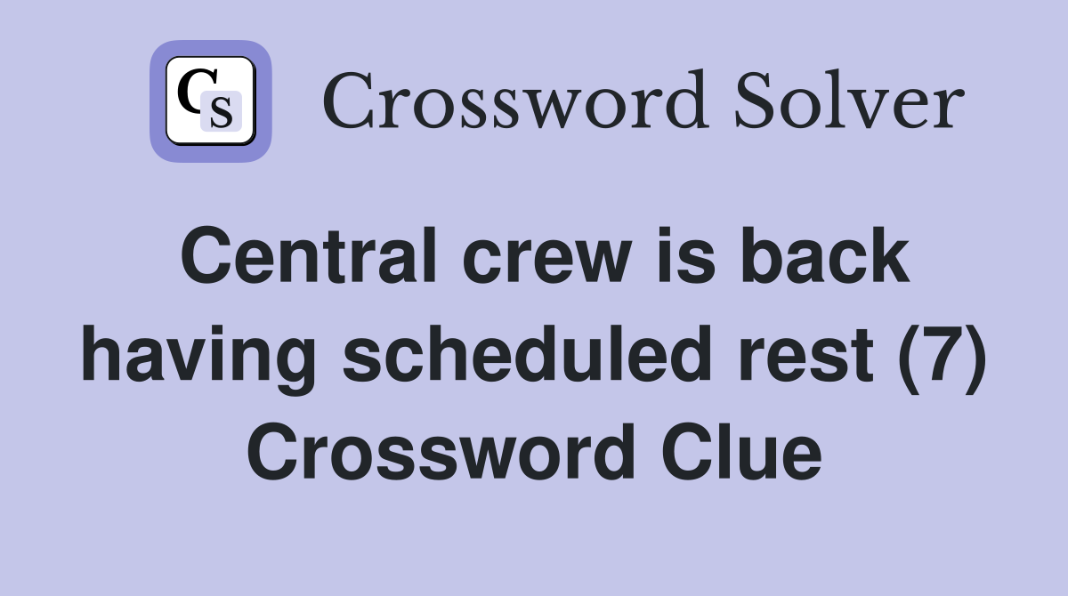Central crew is back having scheduled rest (7) Crossword Clue
