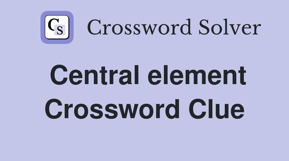 Central element Crossword Clue