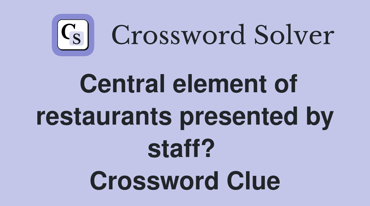 Central element of restaurants presented by staff?  Crossword Clue