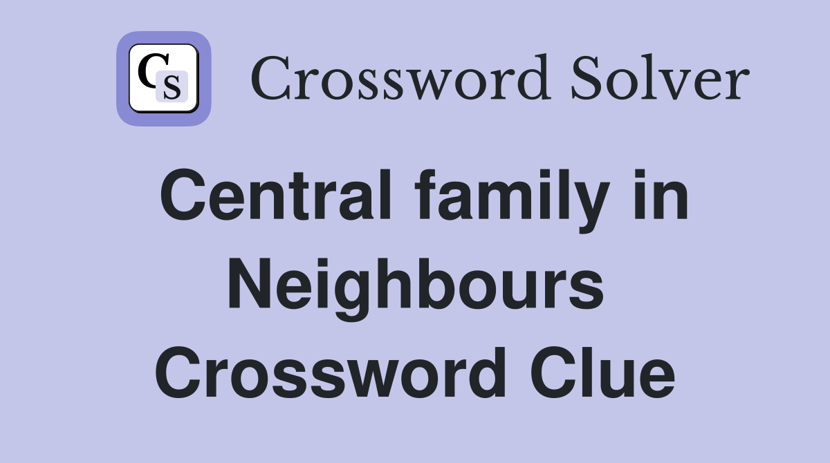 Central family in Neighbours Crossword Clue