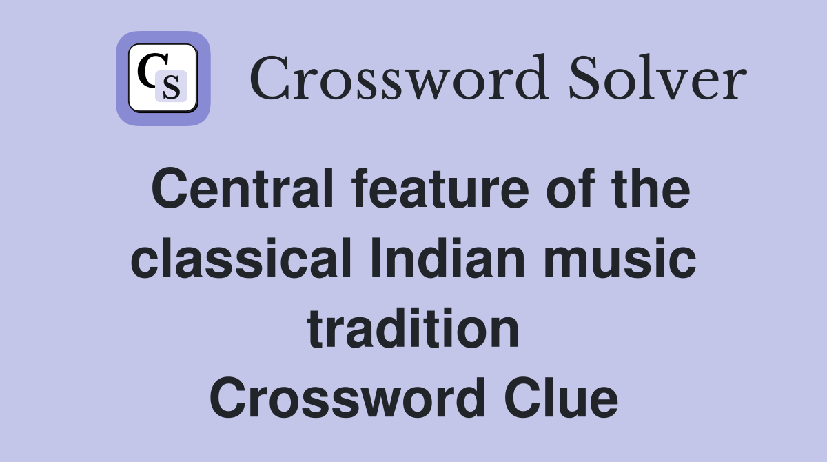 Central feature of the classical Indian music tradition Crossword Clue