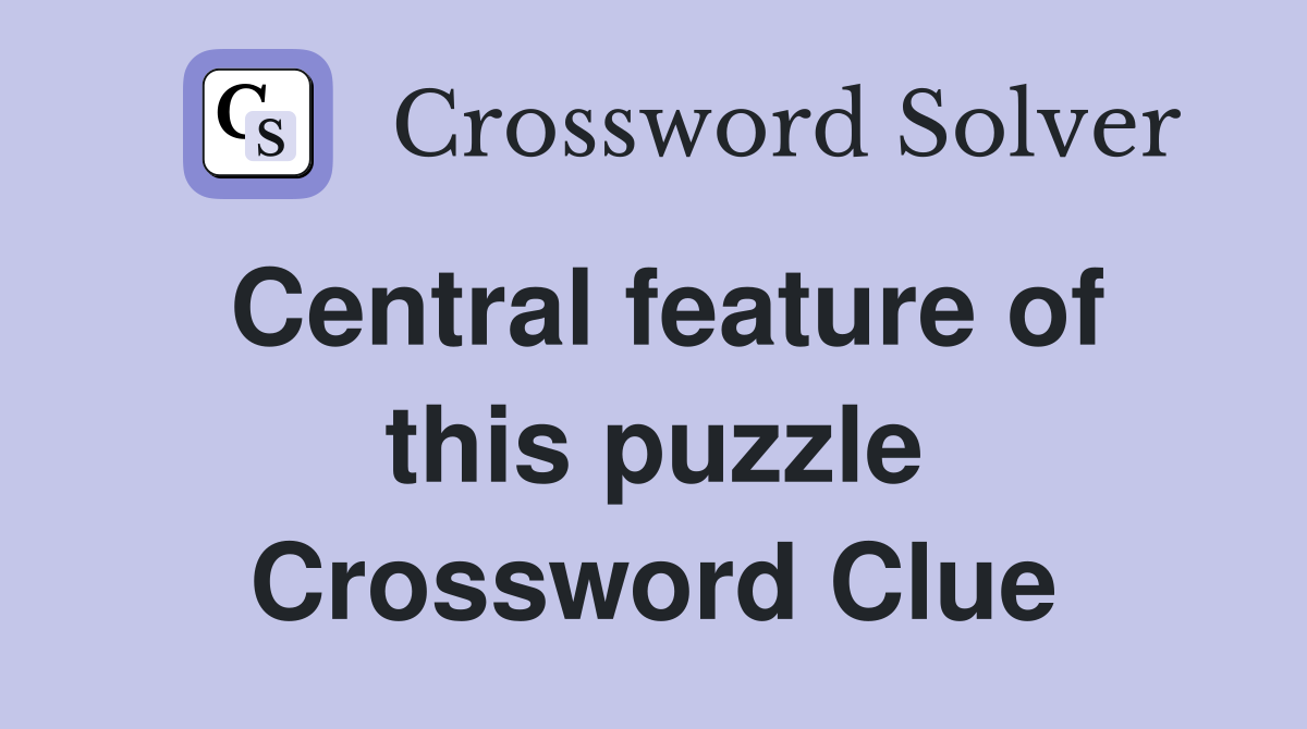 Central feature of this puzzle Crossword Clue