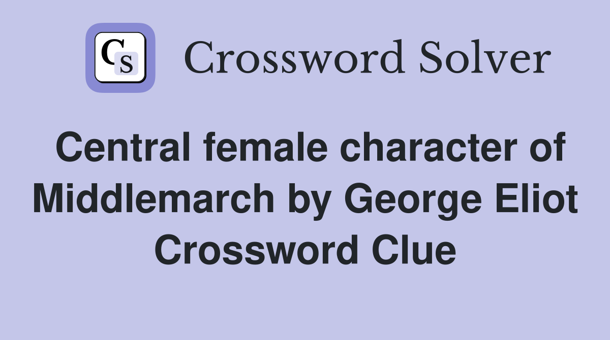 Central female character of Middlemarch by George Eliot Crossword Clue