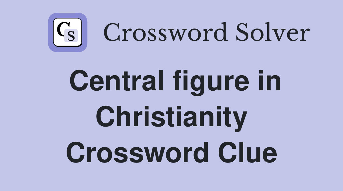 Central figure in Christianity Crossword Clue