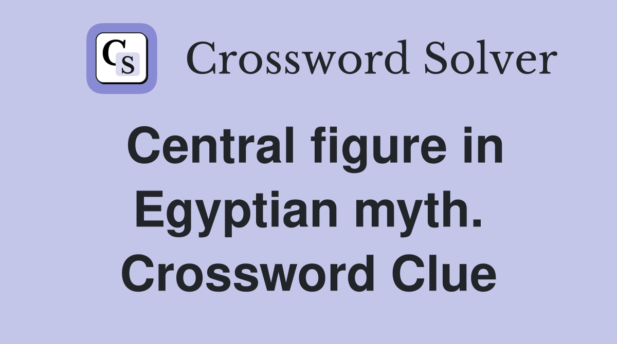 Central figure in Egyptian myth. Crossword Clue