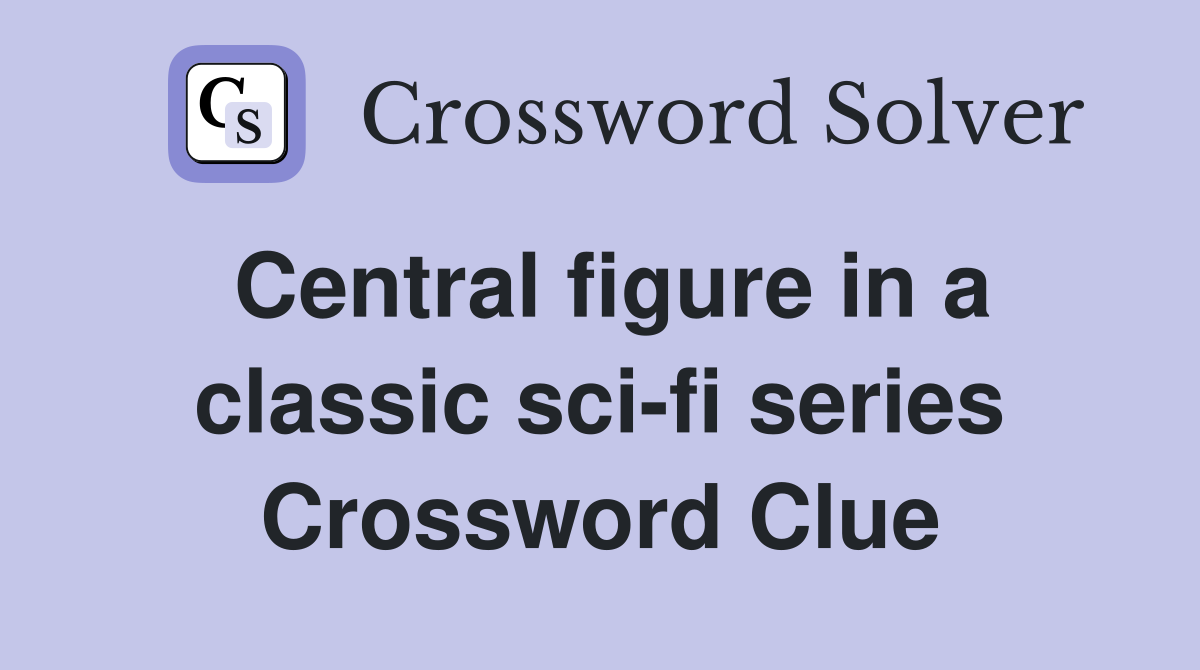Central figure in a classic sci-fi series Crossword Clue
