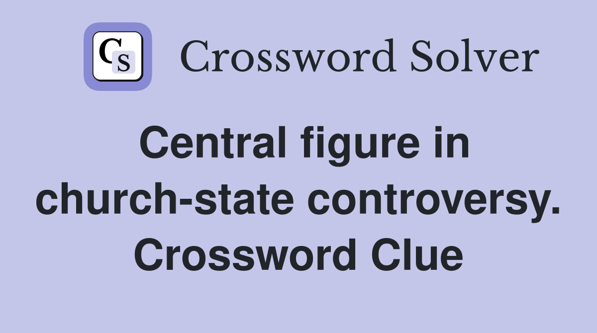 Central figure in church-state controversy. Crossword Clue
