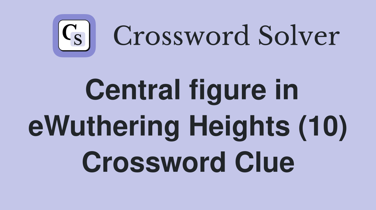 Central figure in eWuthering Heights (10) Crossword Clue