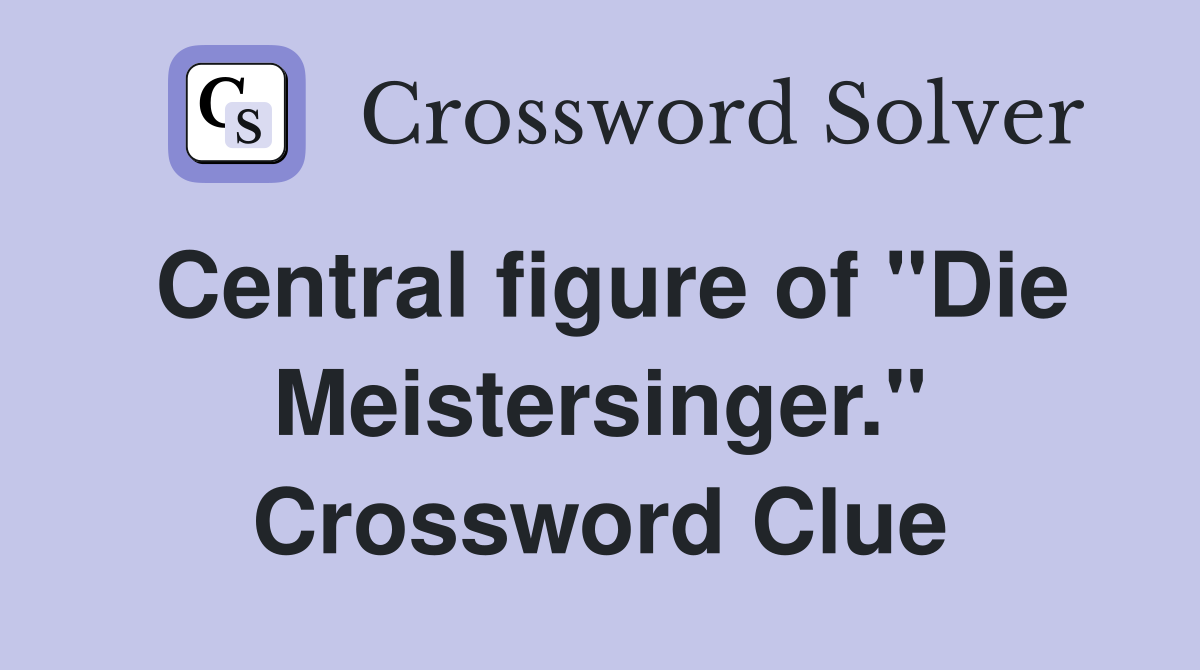 Central figure of "Die Meistersinger." Crossword Clue