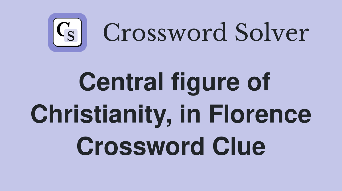 Central figure of Christianity, in Florence Crossword Clue