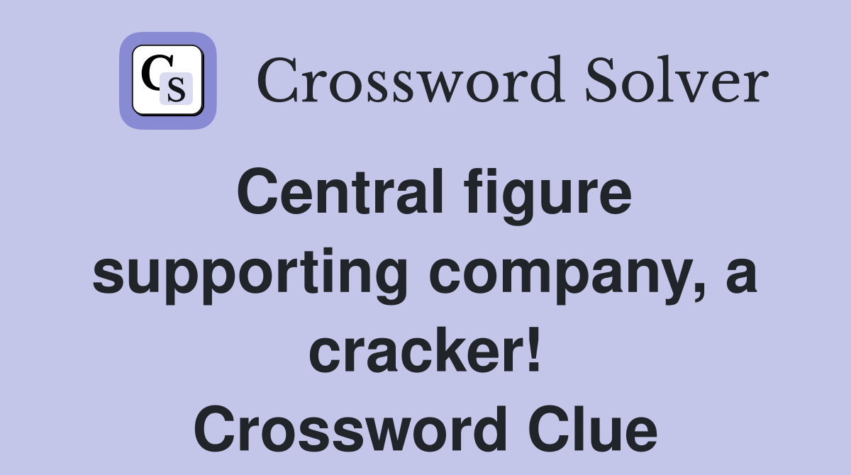 Central figure supporting company, a cracker! Crossword Clue