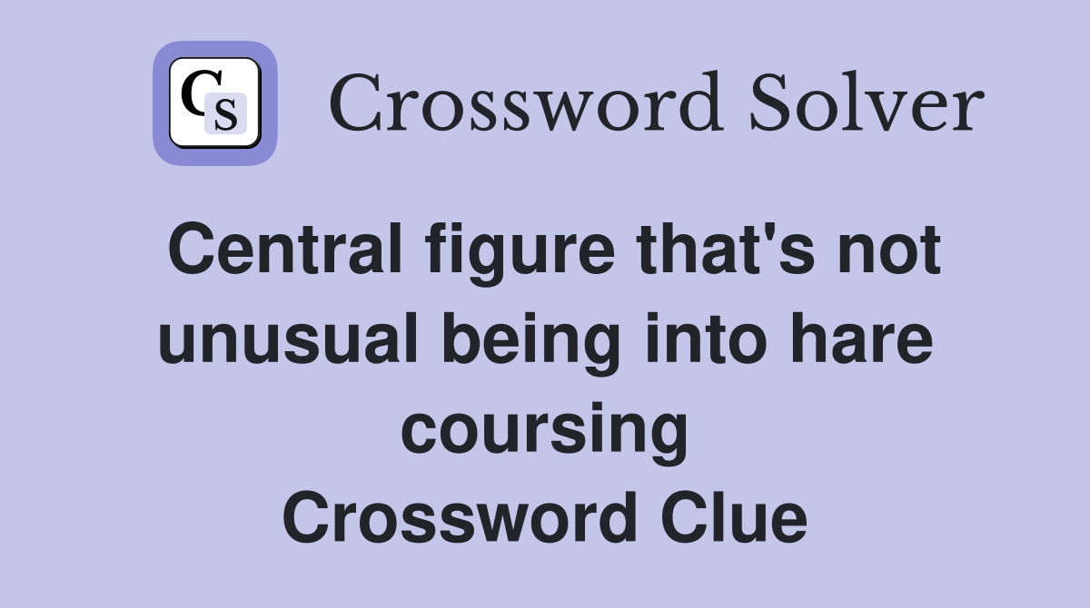 Central figure that's not unusual being into hare coursing Crossword Clue