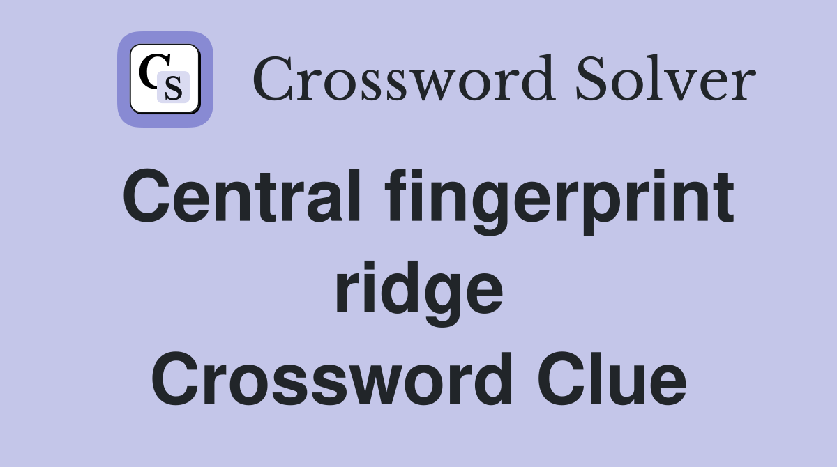 Central fingerprint ridge Crossword Clue