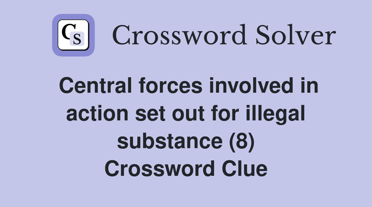 Central forces involved in action set out for illegal substance (8) Crossword Clue