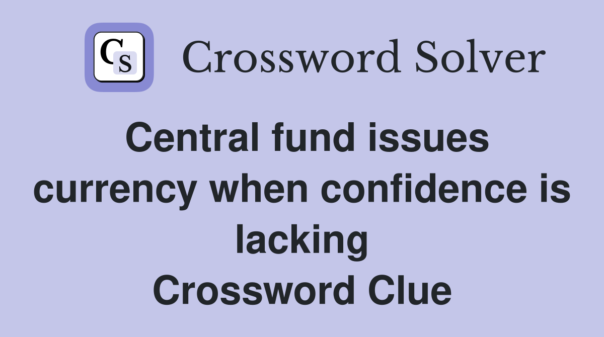Central fund issues currency when confidence is lacking Crossword Clue