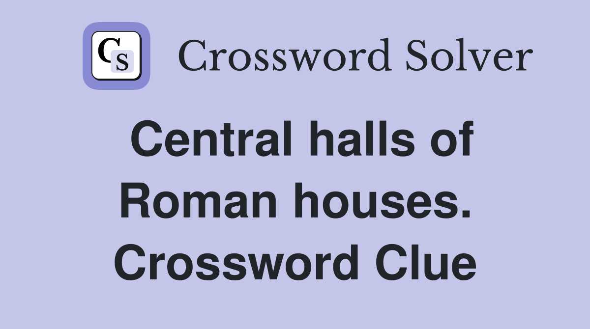 Central halls of Roman houses. Crossword Clue