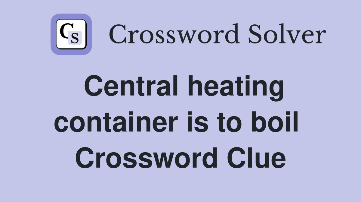 Central heating container is to boil  Crossword Clue