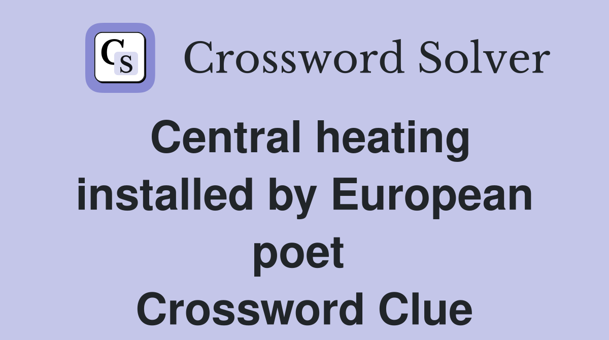 Central heating installed by European poet  Crossword Clue