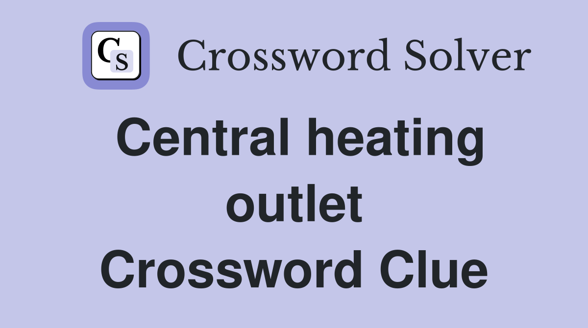 Central heating outlet Crossword Clue