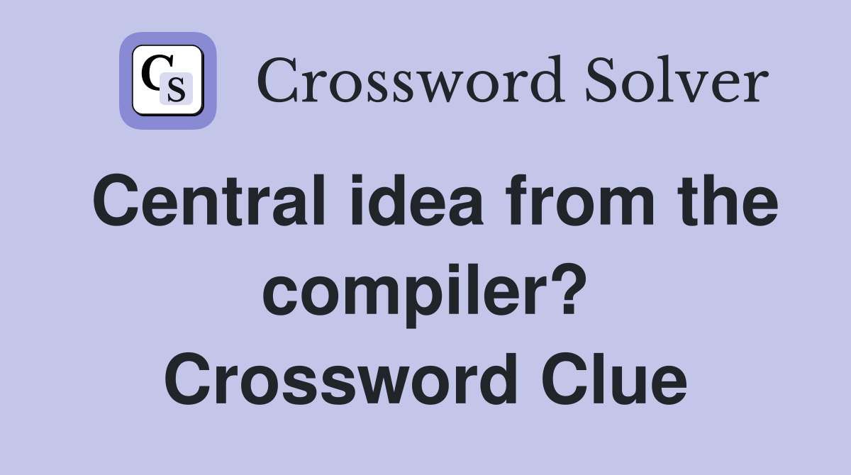 Central idea from the compiler? Crossword Clue