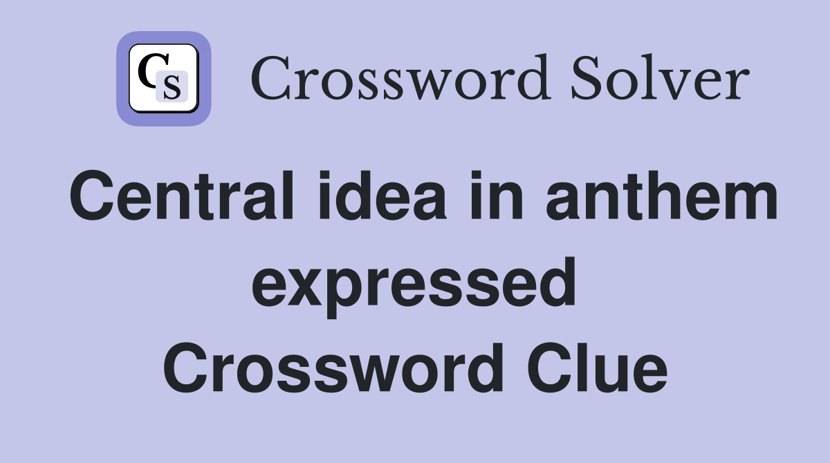 Central idea in anthem expressed Crossword Clue
