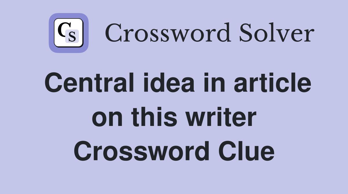 Central idea in article on this writer Crossword Clue