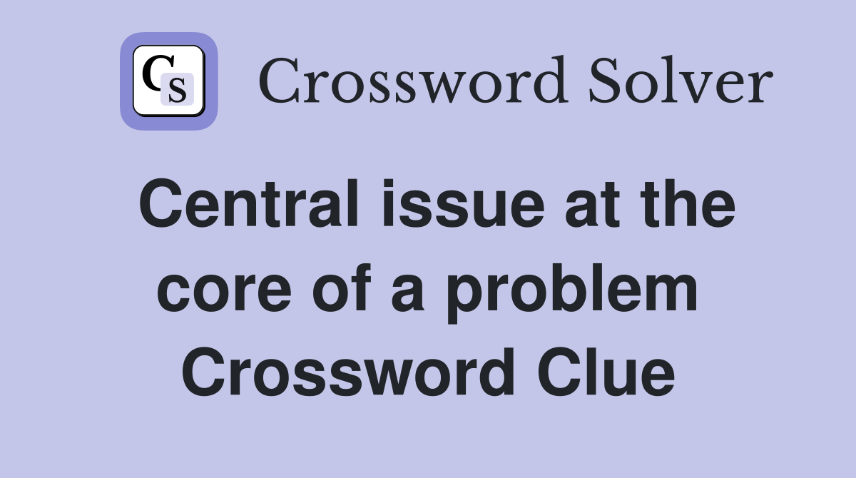 Central issue at the core of a problem Crossword Clue