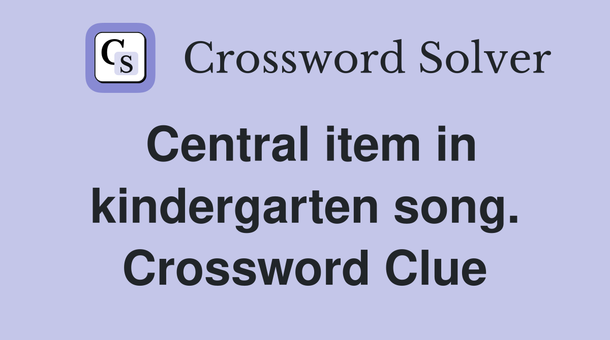 Central item in kindergarten song. Crossword Clue