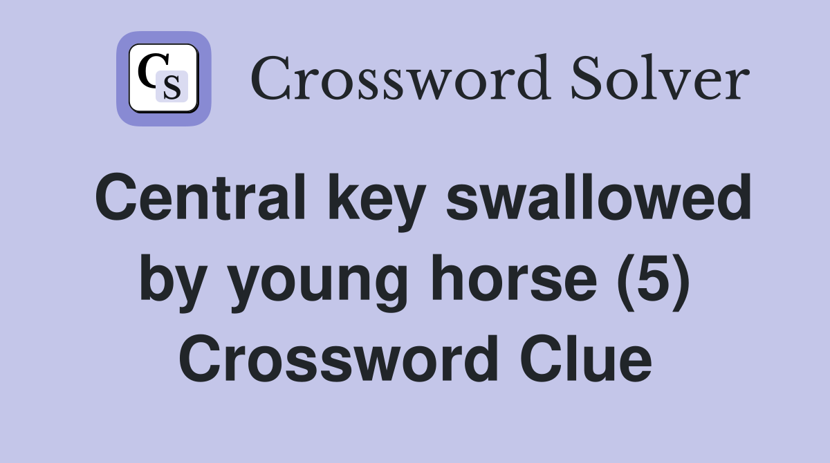 Central key swallowed by young horse (5) Crossword Clue