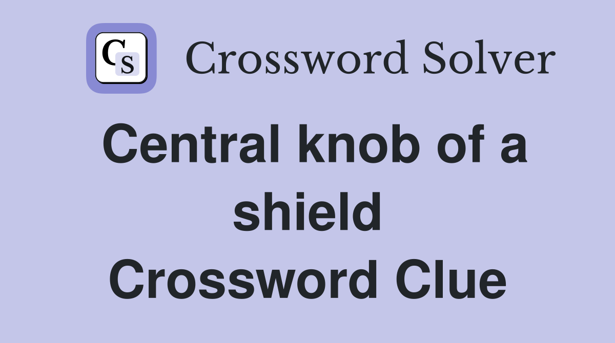 Central knob of a shield Crossword Clue